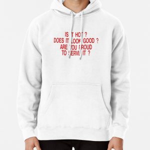 Is it hot does it look good are you proud to serve it Pullover Hoodie