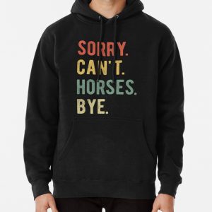 Sorry Cant Horses Bye II Pullover Hoodie