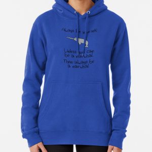 Always Be Yourself, Unless You Can Be A Narwhal Pullover Hoodie