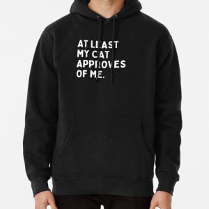At Least My Cat Approves Of Me Pullover Hoodie