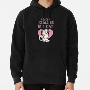 I Wish I Could Be My Cat Pullover Hoodie