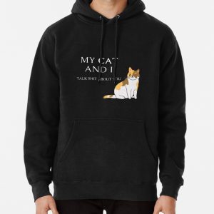 Funny cat quote for cat lovers - My cat and I talk shit about you Pullover Hoodie